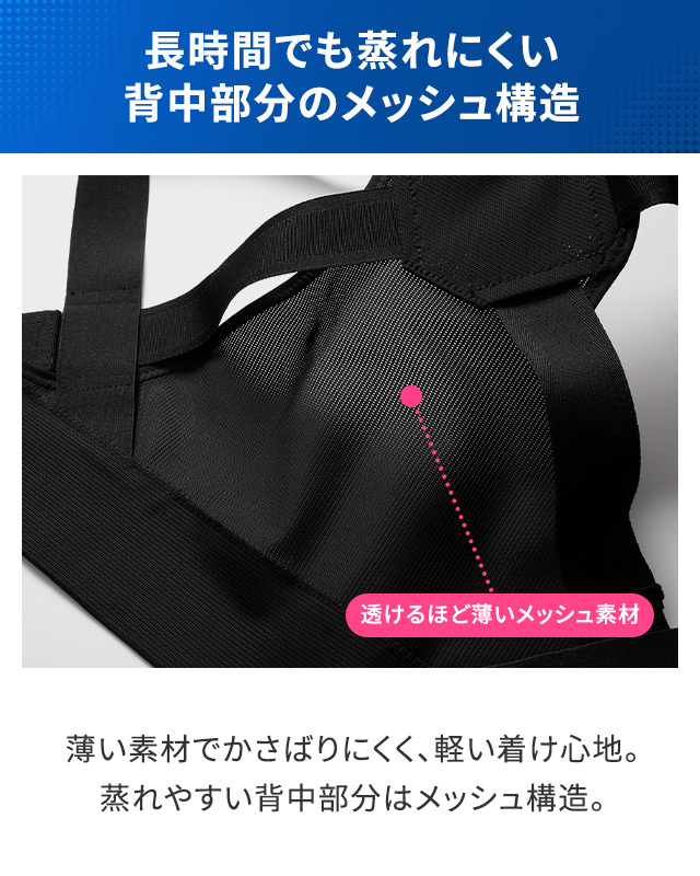 長時間でも蒸れにくい背中部分のメッシュ構造。薄い素材で厚みがなく、軽い着け心地。蒸れやすい背中部分はメッシュ構造