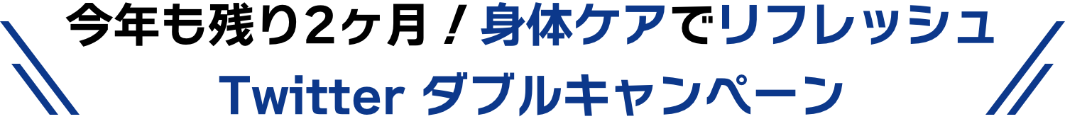 今年も残り2ヶ月!身体ケアでリフレッシュ Twitterダブルキャンペーン